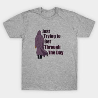 Just trying to get through the day T-Shirt